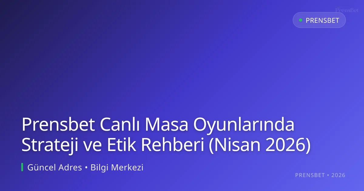 Prensbet Canlı Masa Oyunlarında Strateji ve Etik Rehberi (Nisan 2026) - Prensbet rehber görseli