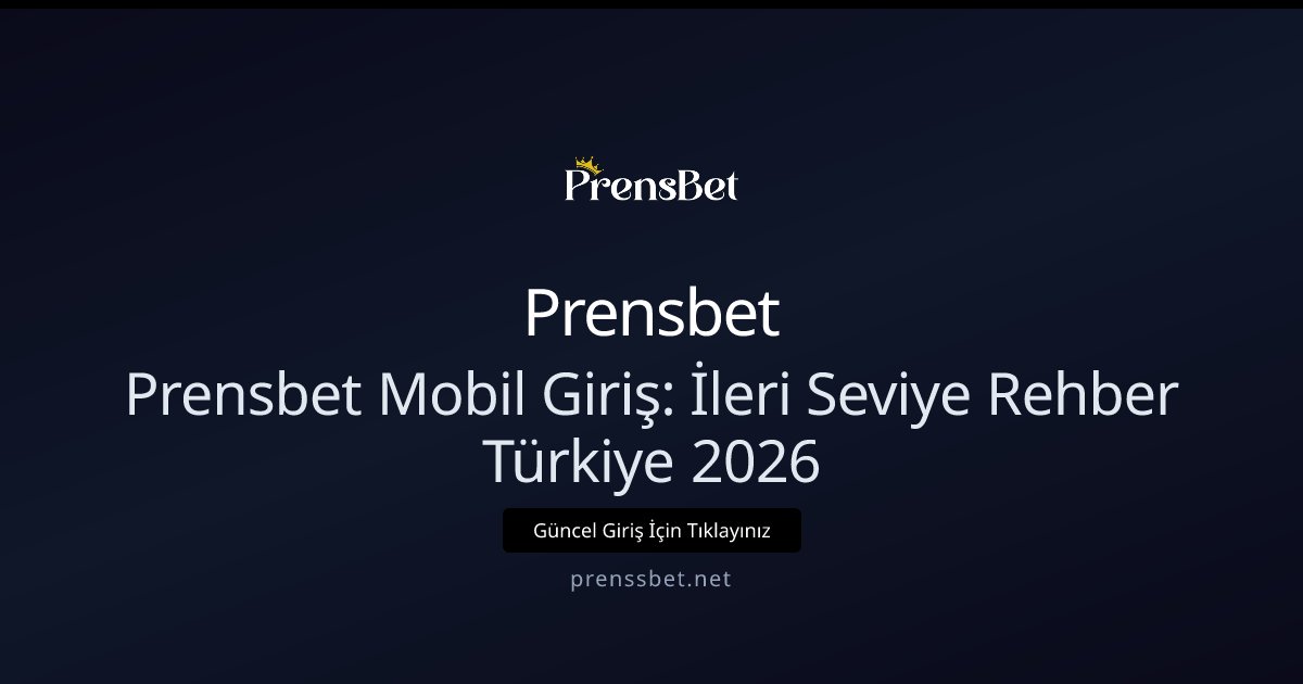 Prensbet Prensbet Mobil Giriş: İleri Seviye Rehber Türkiye 2026